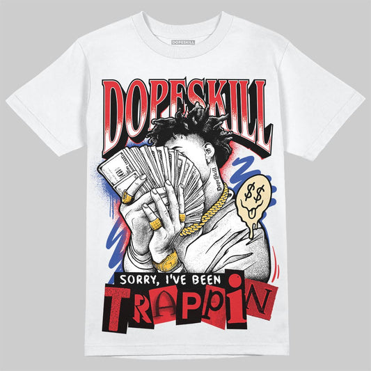 Jordan 3 “Seoul 2.0” DopeSkill T-Shirt Sorry I've Been Trappin Graphic Streetwear - White