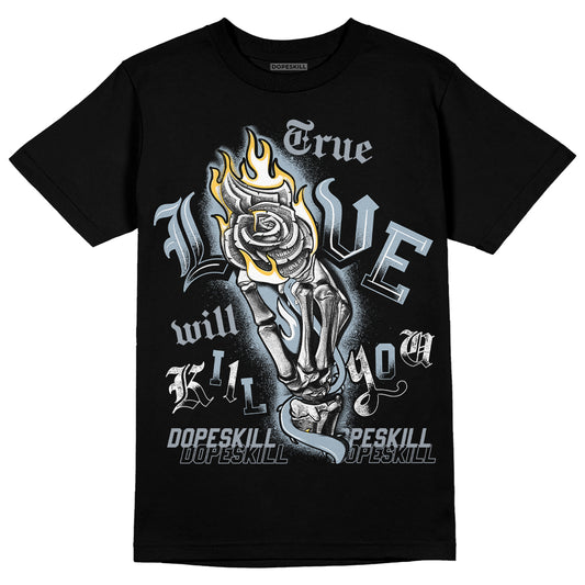 Jordan 13 “Blue Grey” DopeSkill T-Shirt True Love Will Kill You Graphic Streetwear - Black