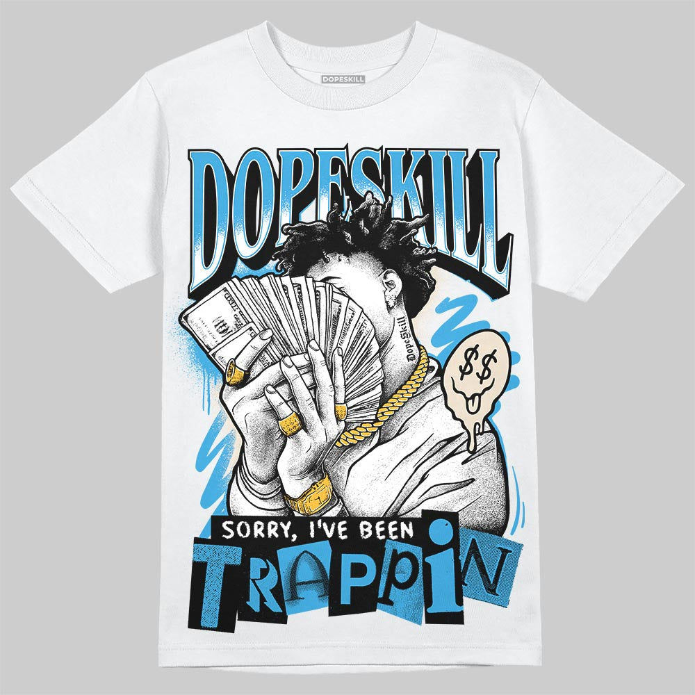 Jordan 1 High OG “UNC” Reimagined DopeSkill T-Shirt Sorry I've Been Trappin Graphic Streetwear - White