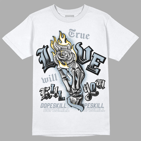 Jordan 13 “Blue Grey” DopeSkill T-Shirt True Love Will Kill You Graphic Streetwear - White 