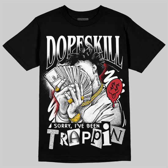 Jordan 11 “Bred Velvet” DopeSkill T-Shirt Sorry I've Been Trappin Graphic Streetwear - Black