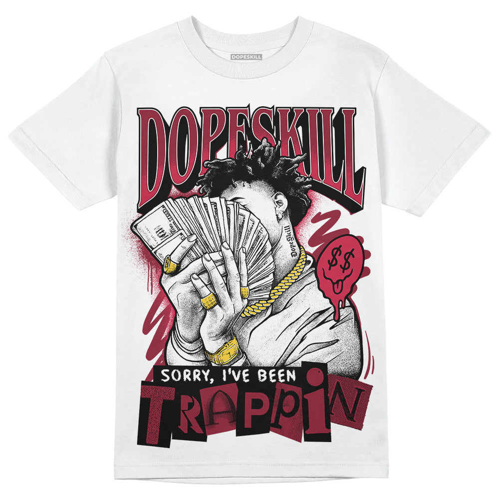 Jordan 1 Retro High '85 OG Metallic Burgundy DopeSkill T-Shirt Sorry I've Been Trappin Graphic Streetwear - WHite 