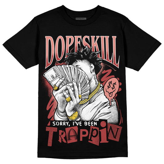 Jordan 13 “Dune Red” DopeSkill T-Shirt Sorry I've Been Trappin Graphic Streetwear - Black