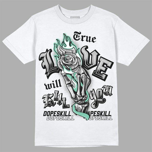Jordan 3 "Green Glow" DopeSkill T-Shirt True Love Will Kill You Graphic Streetwear - White 