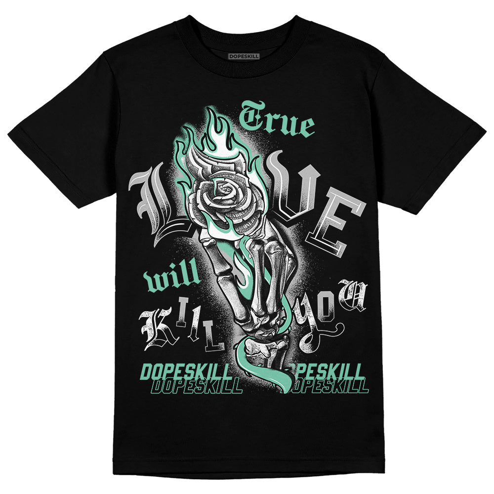 Jordan 3 "Green Glow" DopeSkill T-Shirt True Love Will Kill You Graphic Streetwear - Black 