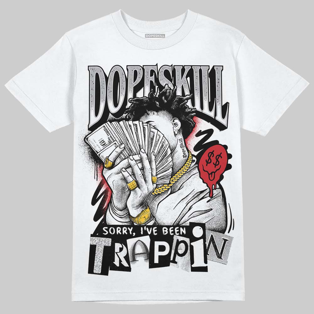 Jordan 4 OG “White Cement” DopeSkill T-Shirt Sorry I've Been Trappin Graphic Streetwear - White
