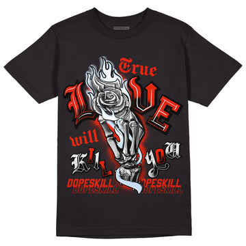 Jordan 6 Retro Toro Bravo DopeSkill T-Shirt True Love Will Kill You Graphic Streetwear - Black