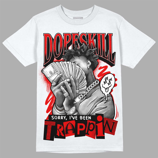 Jordan 4 Retro Red Cement DopeSkill T-Shirt Sorry I've Been Trappin Graphic Streetwear - White