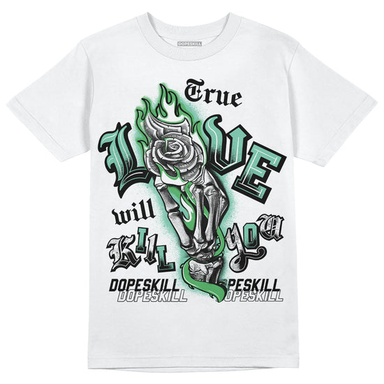 Jordan 1 High OG Green Glow DopeSkill T-Shirt True Love Will Kill You Graphic Streetwear - White