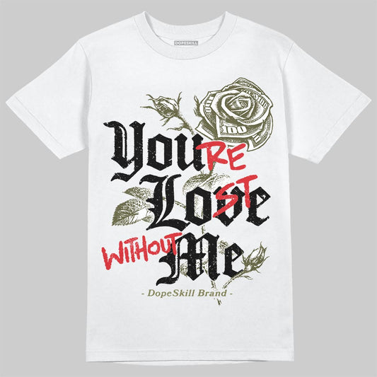 Jordan 3 “Medium Olive” aka “Family Affair” DopeSkill T-Shirt You’re Lost Without Me Graphic Streetwear - White