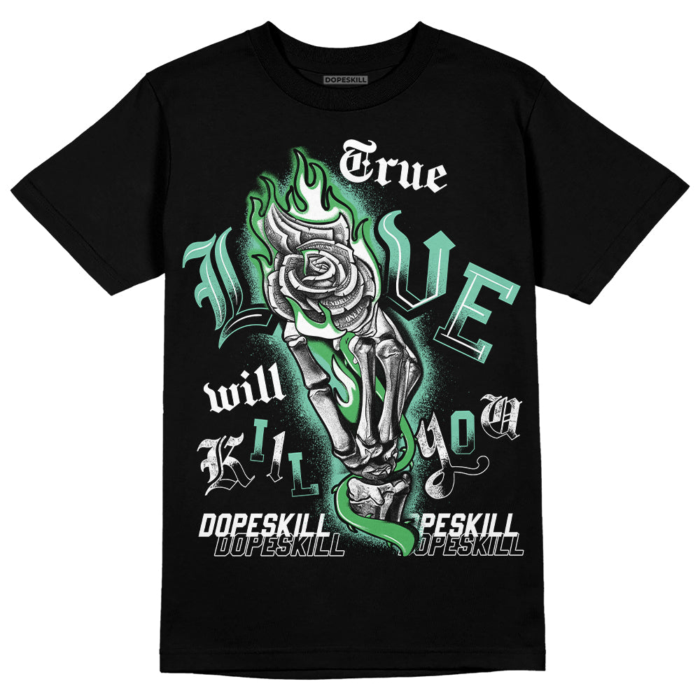 Jordan 1 High OG Green Glow DopeSkill T-Shirt True Love Will Kill You Graphic Streetwear - Black