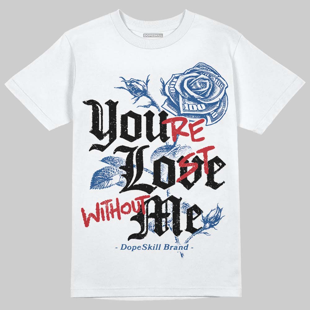 Jordan 1 Low OG “Storm Blue” DopeSkill T-Shirt You’re Lost Without Me Graphic Streetwear - White