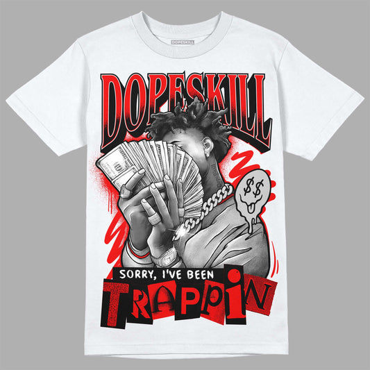 Jordan 12 “Cherry” DopeSkill T-Shirt Sorry I've Been Trappin Graphic Streetwear - White