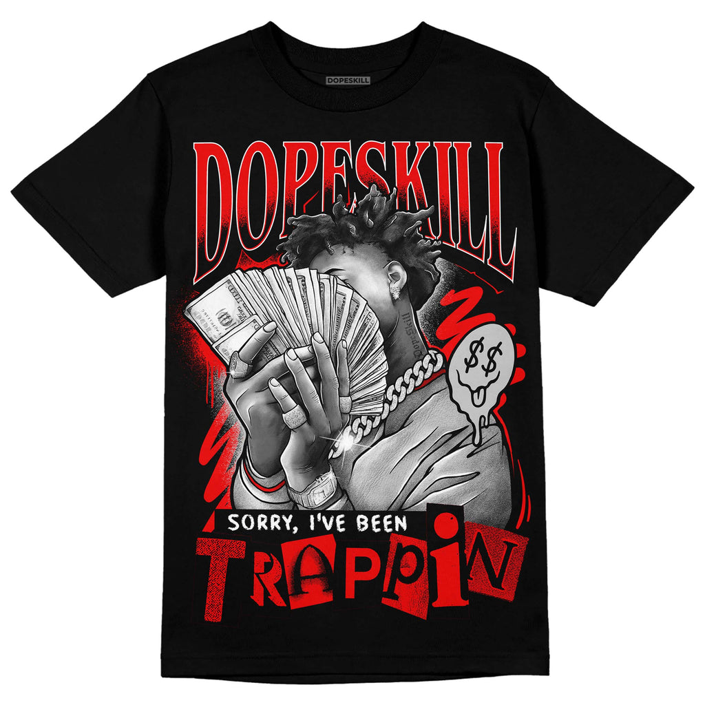 Jordan 12 “Cherry” DopeSkill T-Shirt Sorry I've Been Trappin Graphic Streetwear - Black