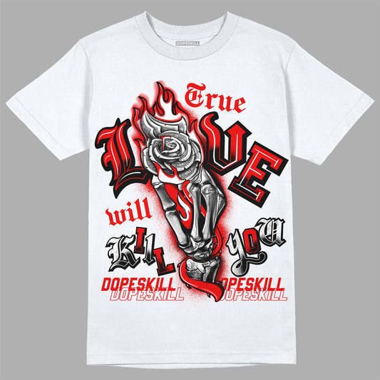 Jordan 4 Retro Red Cement DopeSkill T-Shirt True Love Will Kill You Graphic Streetwear - White