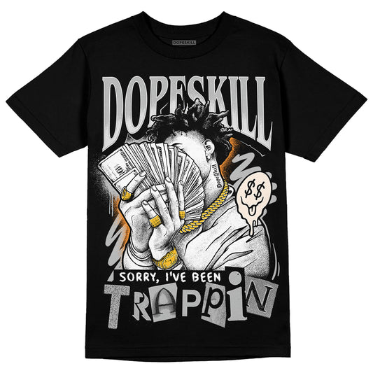 Dunk Low Cool Grey DopeSkill T-Shirt Sorry I've Been Trappin Graphic Streetwear - Black