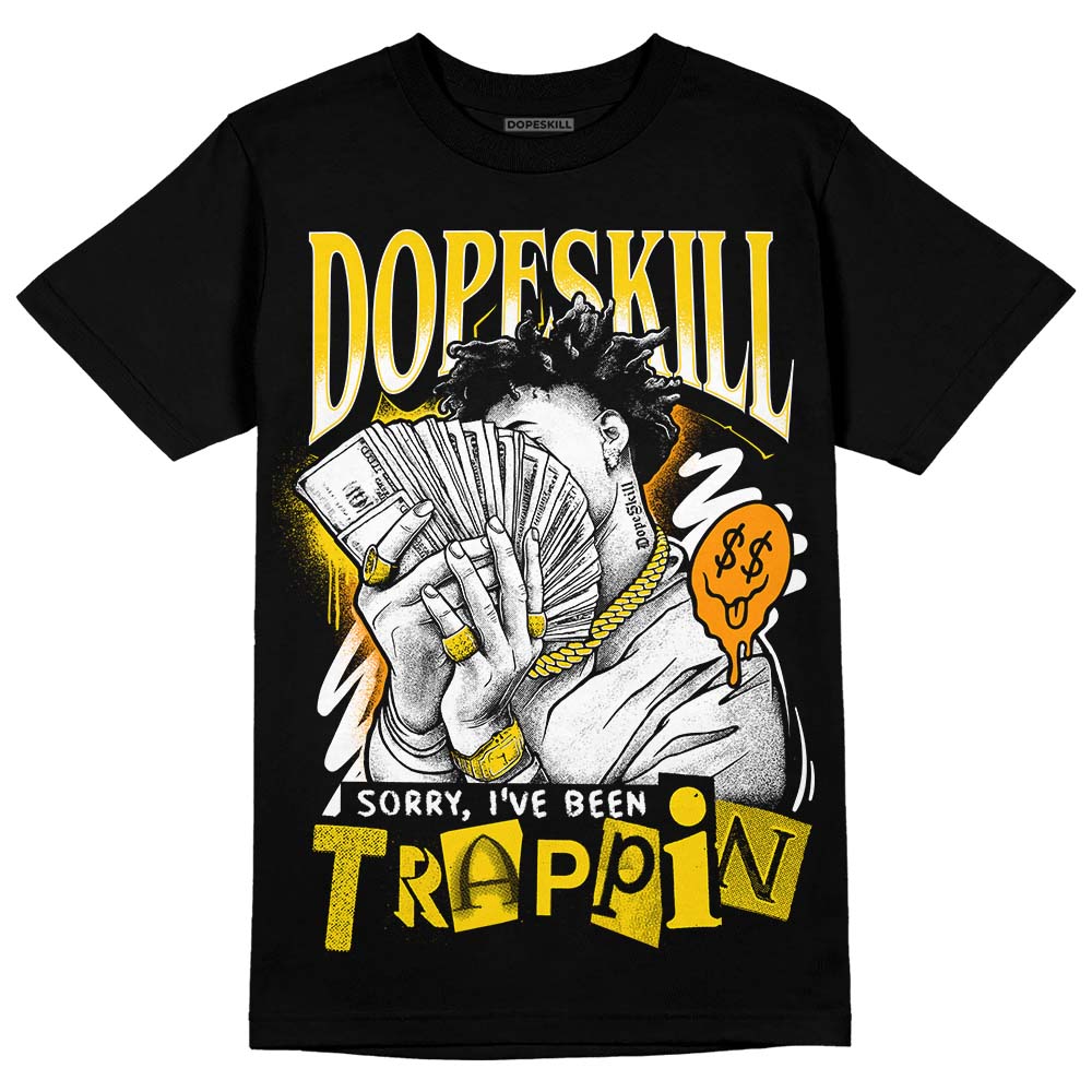 Jordan 6 “Yellow Ochre” DopeSkill T-Shirt Sorry I've Been Trappin Graphic Streetwear - Black