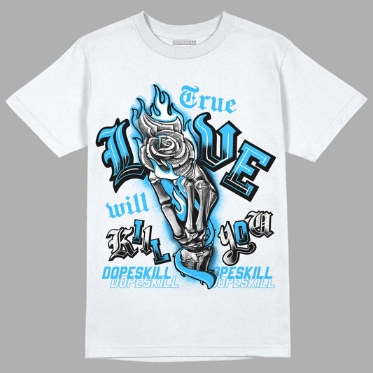 Jordan 1 High Retro OG “University Blue” DopeSkill T-Shirt True Love Will Kill You Graphic Streetwear - White