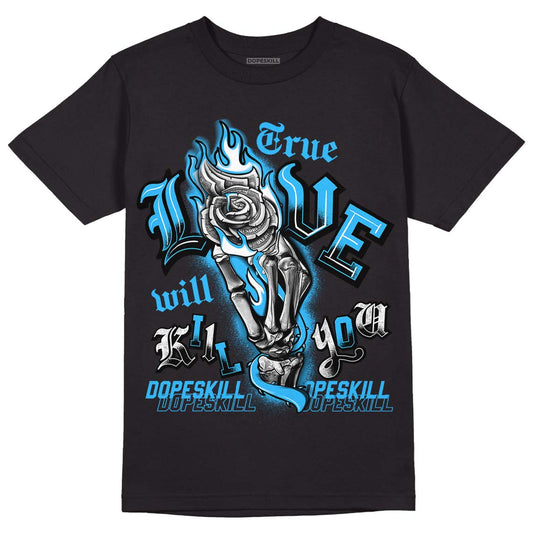 Jordan 1 High Retro OG “University Blue” DopeSkill T-Shirt True Love Will Kill You Graphic Streetwear - Black