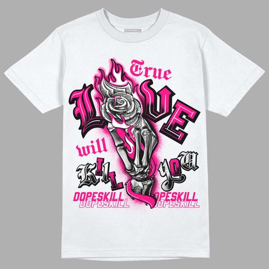 Jordan 1 Low GS “Fierce Pink” Dopeskill T-Shirt True Love Will Kill You Graphic Streetwear - White