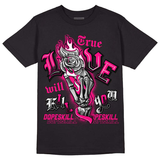 Jordan 1 Low GS “Fierce Pink” Dopeskill T-Shirt True Love Will Kill You Graphic Streetwear - Black