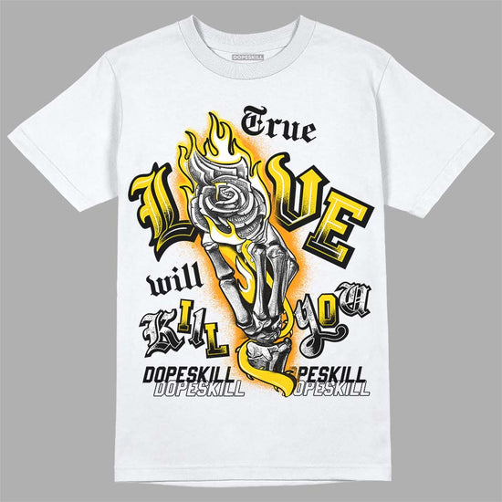 Jordan 6 “Yellow Ochre” DopeSkill T-Shirt True Love Will Kill You Graphic Streetwear - White