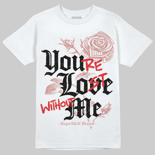 Jordan 40 “Dusty Rose” DopeSkill T-Shirt You’re Lost Without Me Graphic Streetwear - White