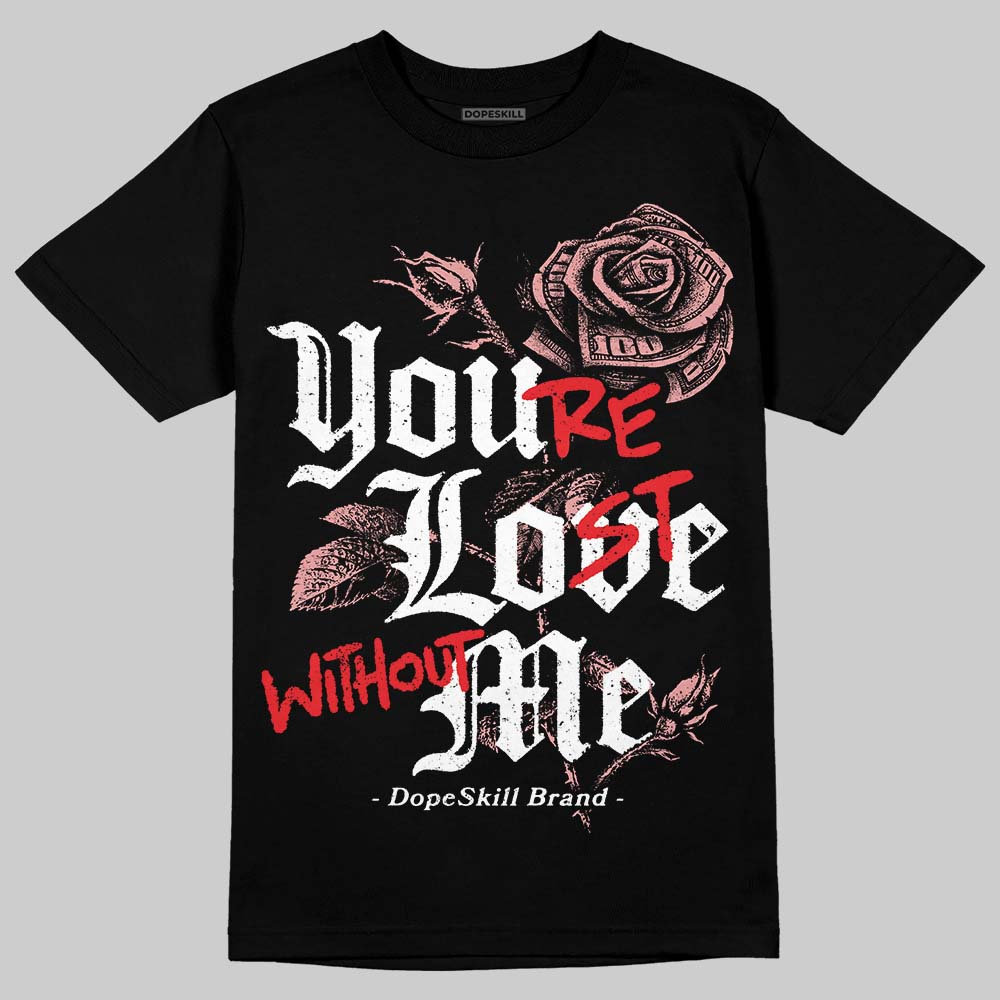 Jordan 40 “Dusty Rose” DopeSkill T-Shirt You’re Lost Without Me Graphic Streetwear - Black