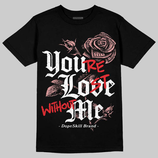 Jordan 40 “Dusty Rose” DopeSkill T-Shirt You’re Lost Without Me Graphic Streetwear - Black
