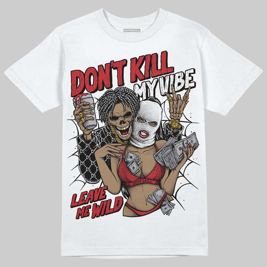 Jordan 1 High OG “Ruby” DopeSkill T-Shirt Don't Kill My Vibe Graphic Streetwear - White