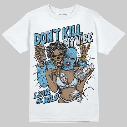 Jordan 4 Denim “Worn Blue” DopeSkill T-Shirt Don't Kill My Vibe Graphic Streetwear - White