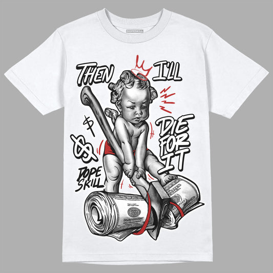 Jordan 14 "Black/White" DopeSkill T-Shirt Then I'll Die For It Graphic Streetwear - White