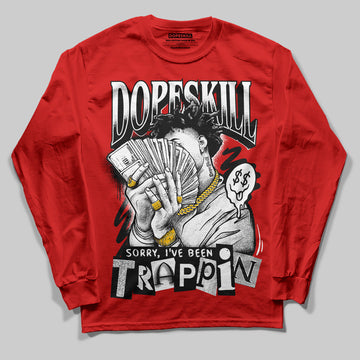 Jordan 11 “Bred Velvet” DopeSkill Red Long Sleeve T-Shirt Sorry I've Been Trappin Graphic Streetwear