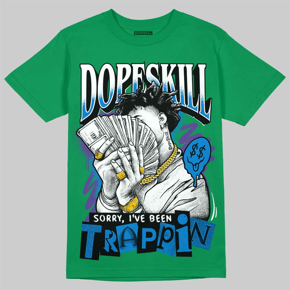 Jordan 12 Bucks DopeSkill T-Shirt Sorry I've Been Trappin Graphic Streetwear - Irish green