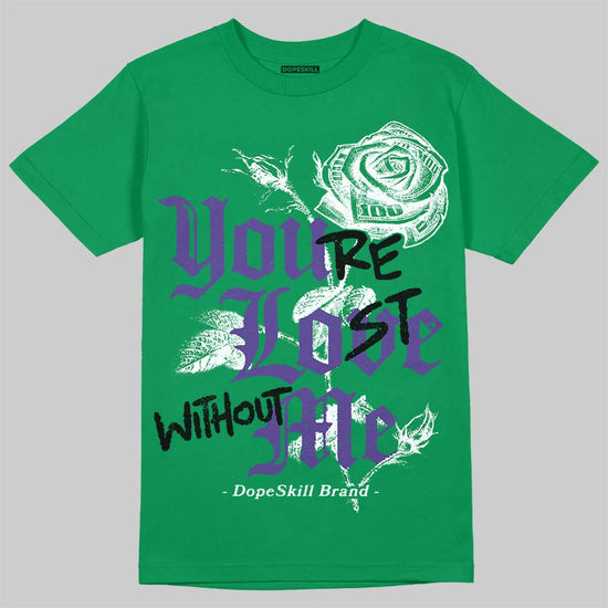 Jordan 12 Bucks DopeSkill T-Shirt You're Lost Without Me Graphic Streetwear - Irish green