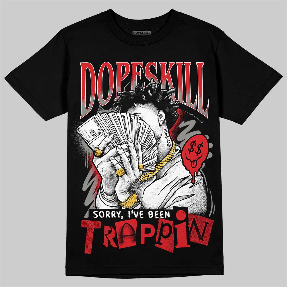 Jordan 4 Bred DopeSkill T-Shirt Sorry I've Been Trappin Graphic Streetwear - Black