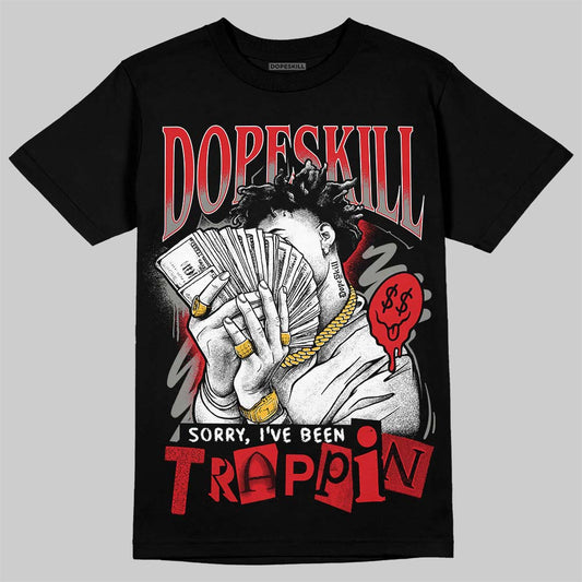 Jordan 4 Bred DopeSkill T-Shirt Sorry I've Been Trappin Graphic Streetwear - Black