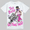 Dunk Triple Pink DopeSkill T-Shirt Too Busy Getting Paid Graphic Streetwear - White