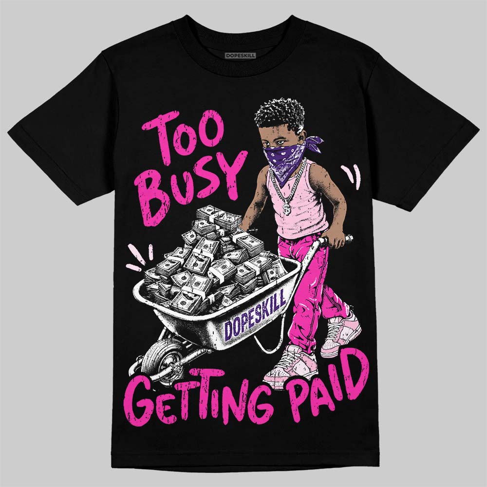 Dunk Triple Pink DopeSkill T-Shirt Too Busy Getting Paid Graphic Streetwear - Black