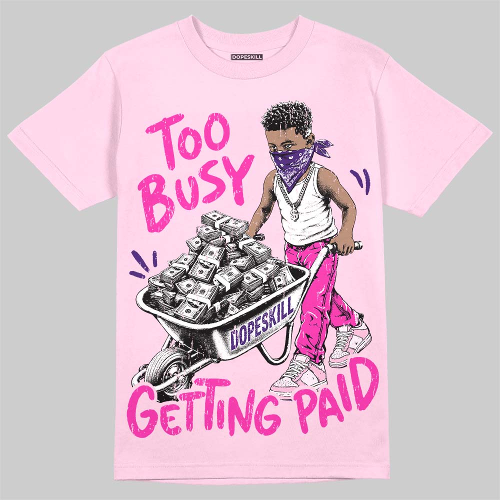 Dunk Triple Pink DopeSkill T-Shirt Too Busy Getting Paid Graphic Streetwear - Light Pink