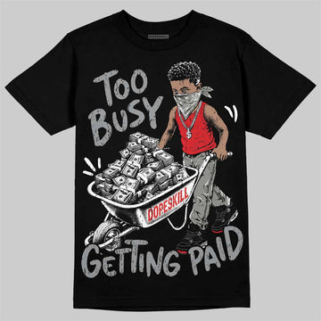 Jordan 4 Bred DopeSkill T-Shirt Too Busy Getting Paid Graphic Streetwear - black