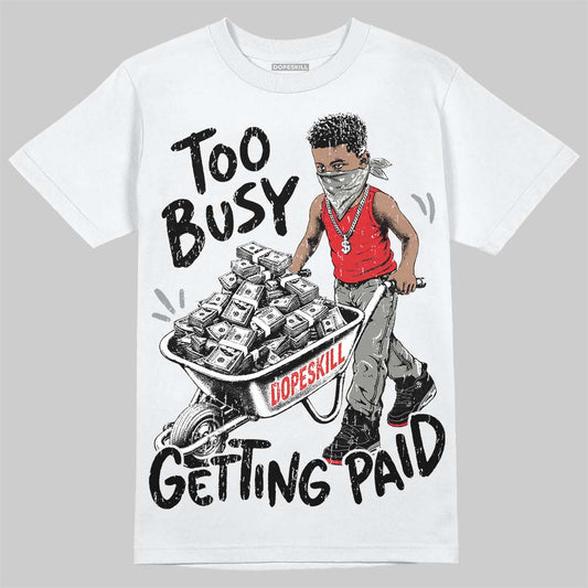 Jordan 4 Bred DopeSkill T-Shirt Too Busy Getting Paid Graphic Streetwear - White