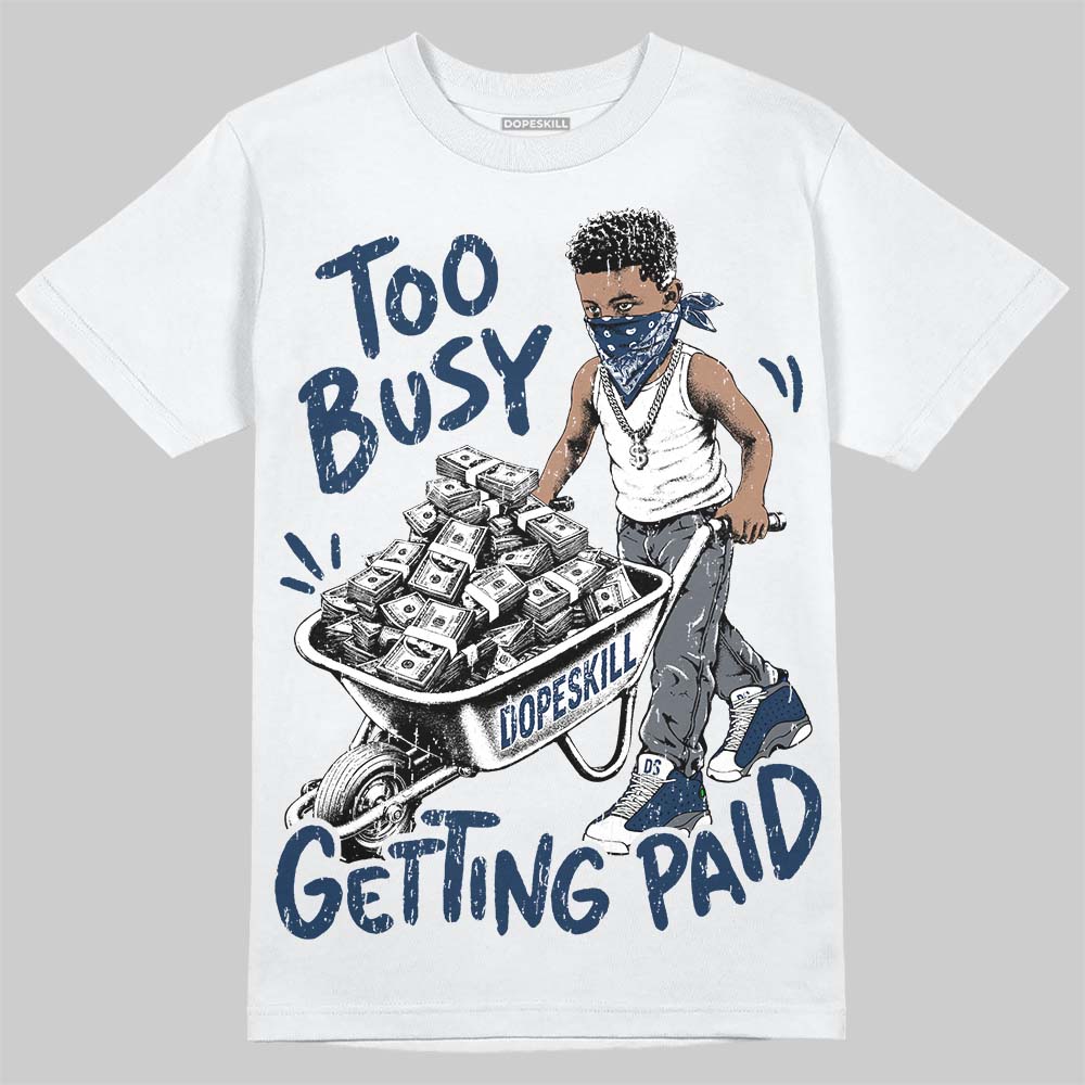 Jordan 13 Flint DopeSkill T-Shirt Too Busy Getting Paid Graphic Streetwear - White