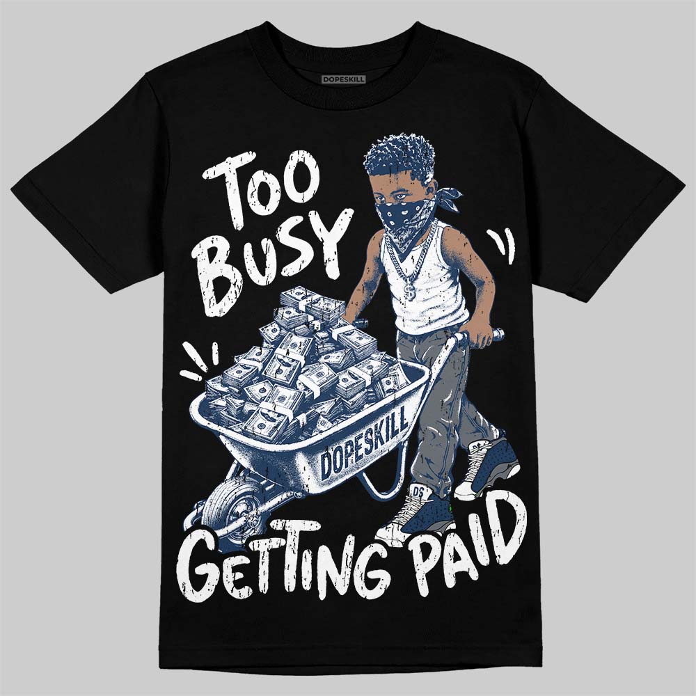 Jordan 13 Flint DopeSkill T-Shirt Too Busy Getting Paid Graphic Streetwear - black