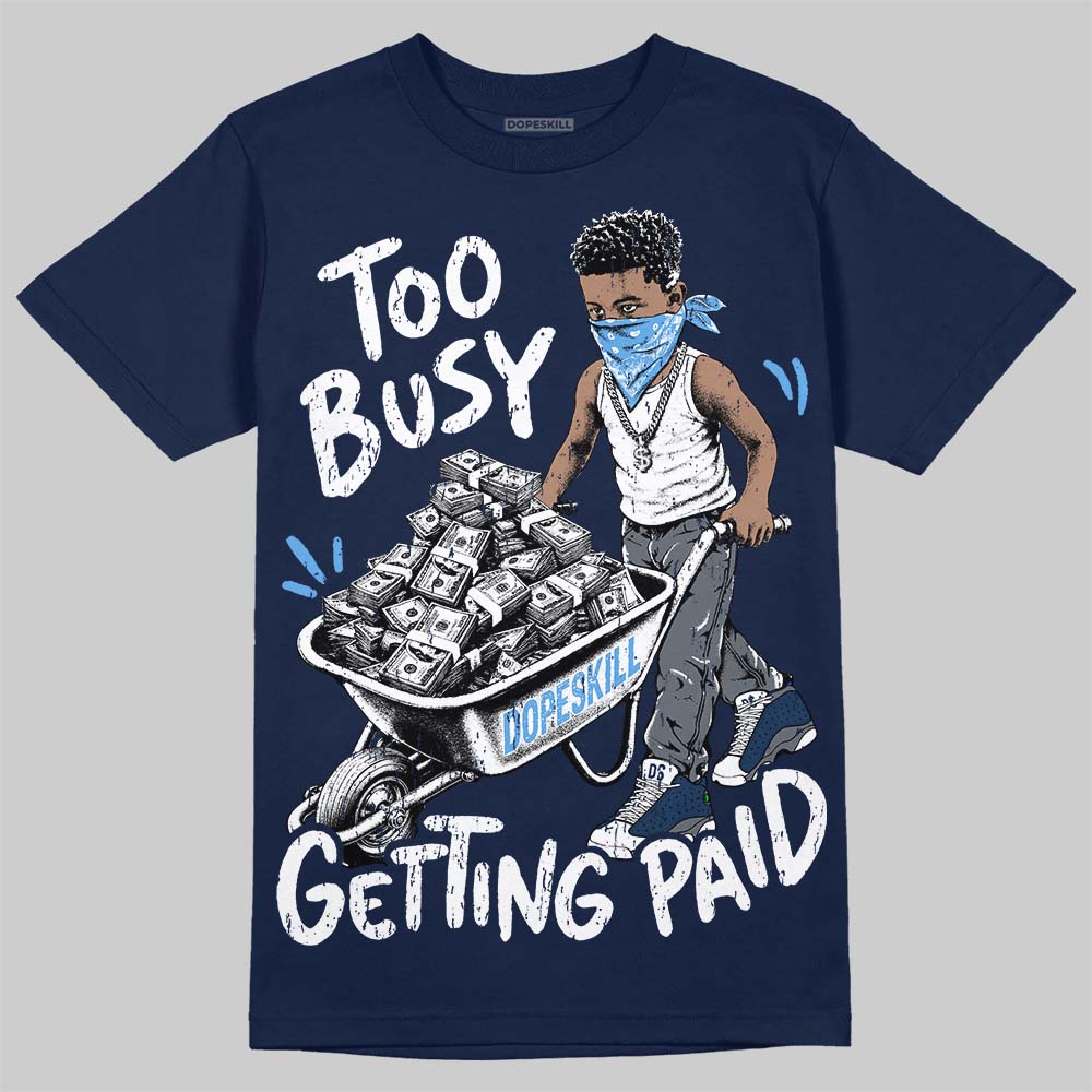 Jordan 13 Flint DopeSkill T-Shirt Too Busy Getting Paid Graphic Streetwear - navy
