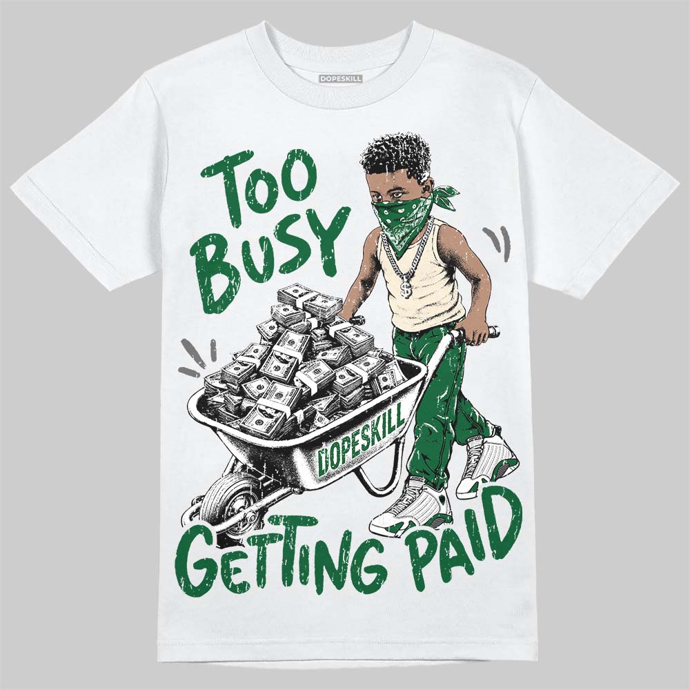 Jordan 14 Forest Green DopeSkill T-Shirt Too Busy Getting Paid Graphic Streetwear - White