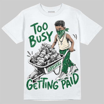 Jordan 14 Forest Green DopeSkill T-Shirt Too Busy Getting Paid Graphic Streetwear - White
