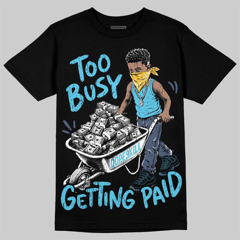 Jordan 11 Gamma Blue DopeSkill T-Shirt Too Busy Getting Paid Graphic Streetwear - Black