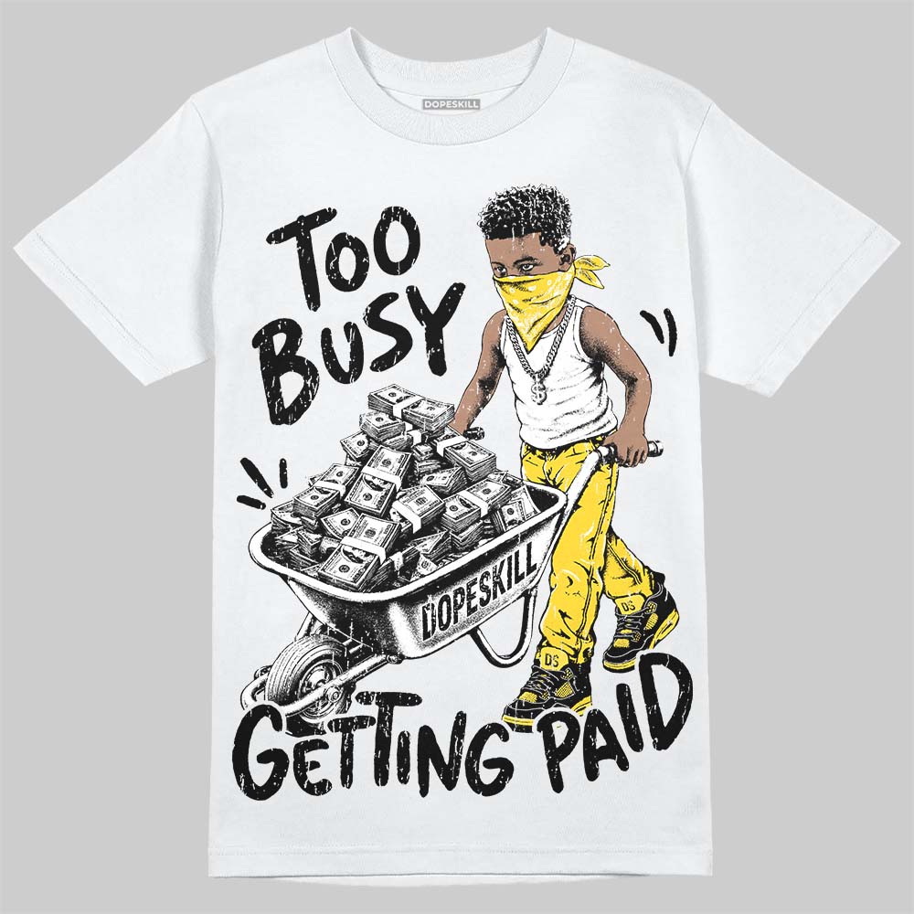 Jordan 4 Thunder DopeSkill T-Shirt Too Busy Getting Paid Graphic Streetwear - White
