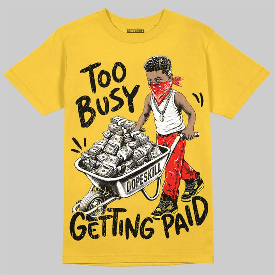 Jordan 4 Thunder DopeSkill T-Shirt Too Busy Getting Paid Graphic Streetwear - Daisy